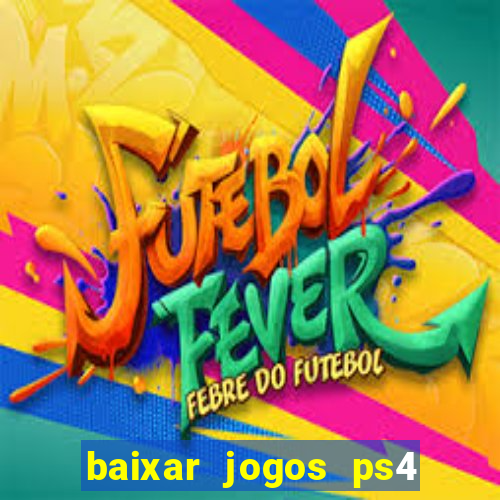 baixar jogos ps4 desbloqueado pkg